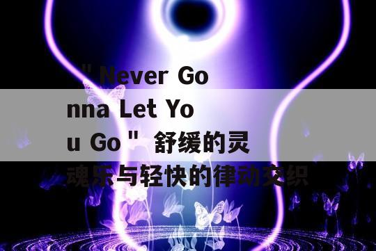  ＂Never Gonna Let You Go＂ 舒缓的灵魂乐与轻快的律动交织