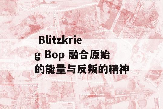  Blitzkrieg Bop 融合原始的能量与反叛的精神